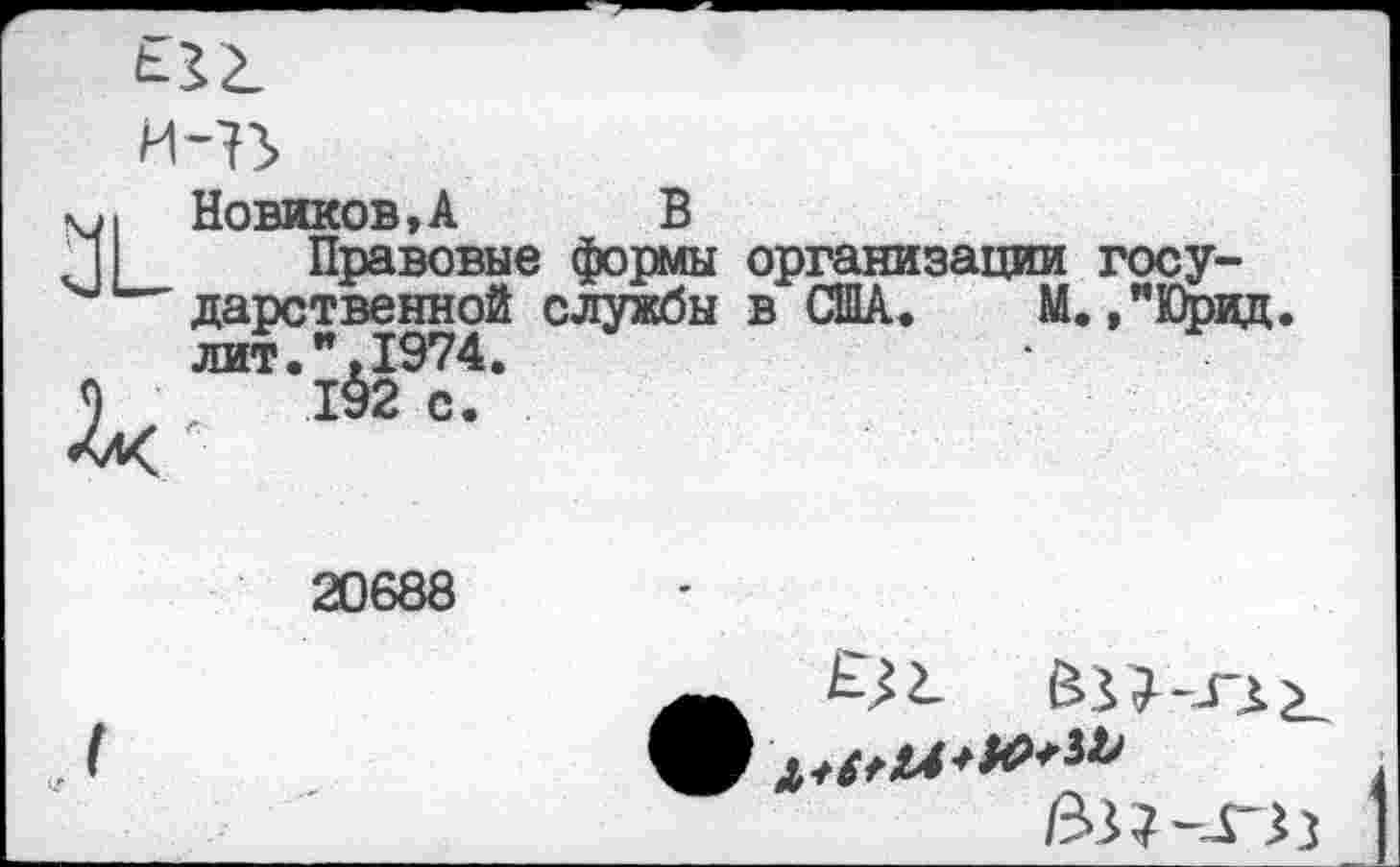 ﻿м. Новиков,А В
Правовые формы организации госу-дарственной службы в США. М.,"Юрид лит.*.1974.
20688